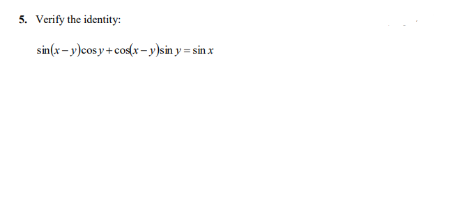 5. Verify the identity:
sin(x- y)cosy+cos(x- y)sin y = sin x
