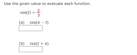 Use the given value to evaluate each function.
2
cos(t) =
3
(a) cos(r – t)
(b) cos(t + #)
