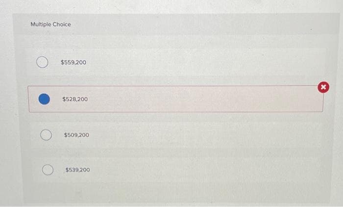 Multiple Choice
$559,200
$528,200
$509,200
$539,200