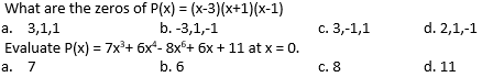 What are the zeros of P(x) = (x-3)(x+1)(x-1)
с. 3,-1,1
b. -3,1,-1
Evaluate P(x) = 7x³+ 6x- 8x+ 6x + 11 at x = 0.
а. 3,1,1
d. 2,1,-1
а. 7
b. 6
c. 8
d. 11
