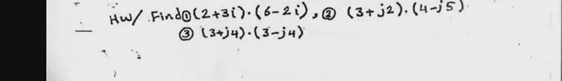 Hw/ Findo(2+3i).(6-2i),@ (3+j2). (4-js)
O 13+j4).(3-j4)
