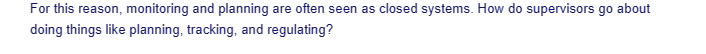 For this reason, monitoring and planning are often seen as closed systems. How do supervisors go about
doing things like planning, tracking, and regulating?