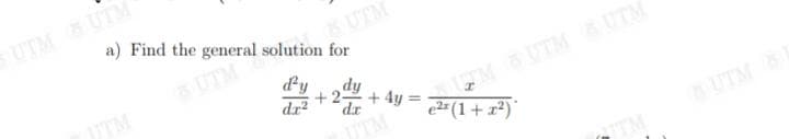 SUTM UTM
a) Find the general solution for
UTM
UTM
dy
dy
+27
dr.
MUTM UTM
+ 4y = 1+ 2*)'
ITM
dr
%3D
TM
UTM
TM
