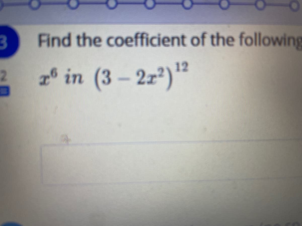 Find the coefficient of the following
2® in (3 – 2z²)"
