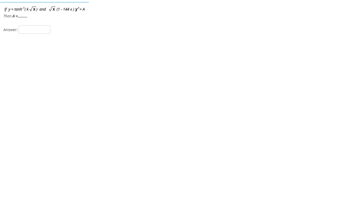 If y = tanh'(k /x) and
Vx (1 - 144 x ) y'= A
Then A .
Answer:
