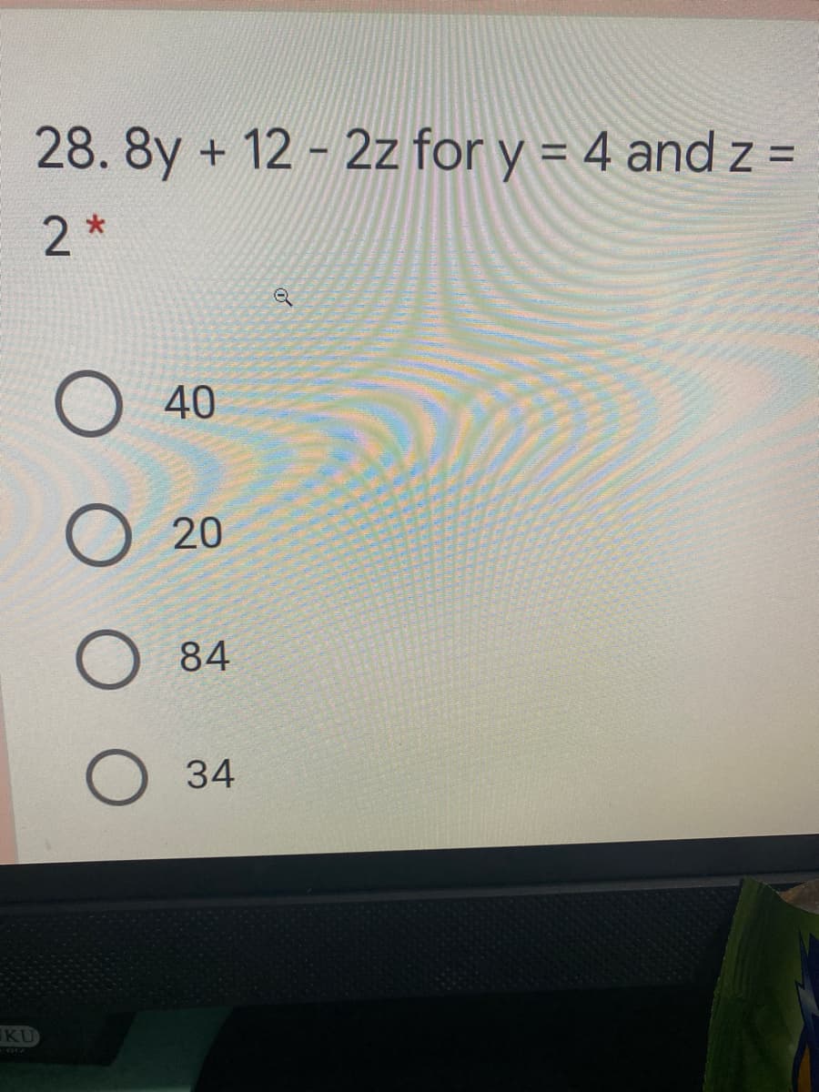 28. 8y
+ 12 - 2z for y = 4 and z =
%3D
2 *
40
20
84
34
KU
