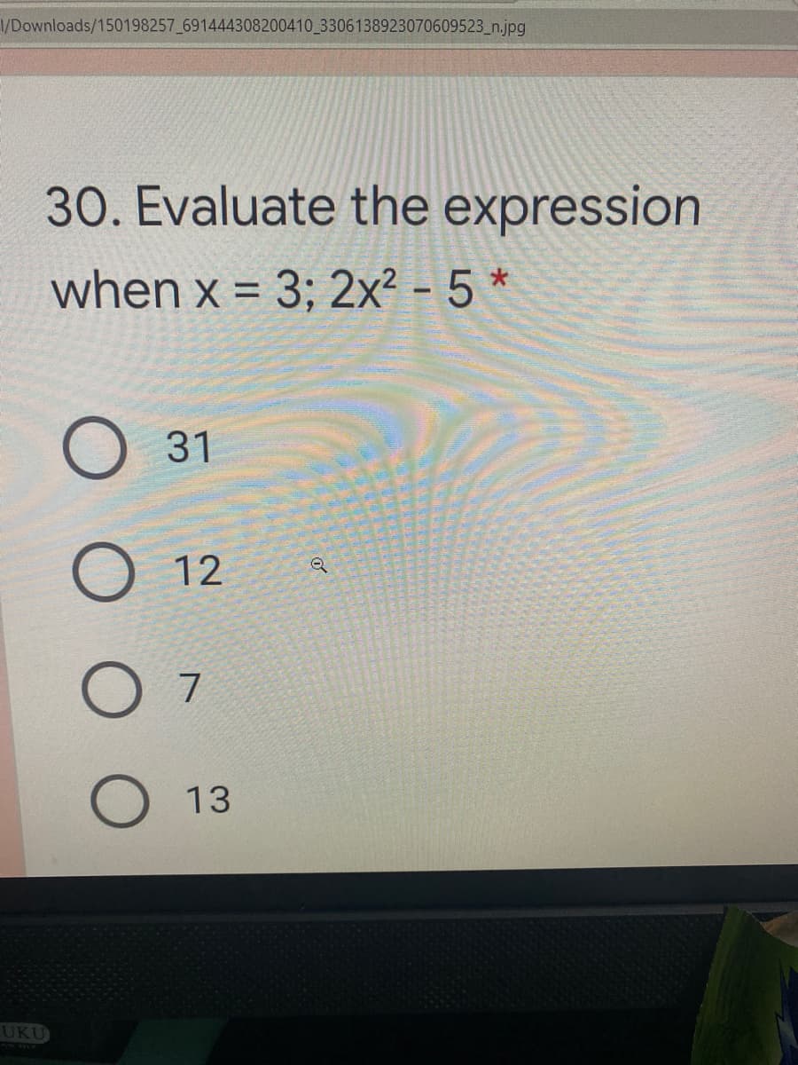 /Downloads/150198257 691444308200410 3306138923070609523_n.jpg
30. Evaluate the expression
when x = 3; 2x² - 5 *
31
12
13
UKU
