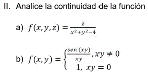 II. Analice la continuidad de la función
a) f(x,y,z) = x²+3²-4
(sen (xy)
xy
1, xy = 0
b) f(x, y) =
,xy = 0