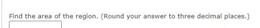 Find the area of the region. (Round your answer to three decimal places.)