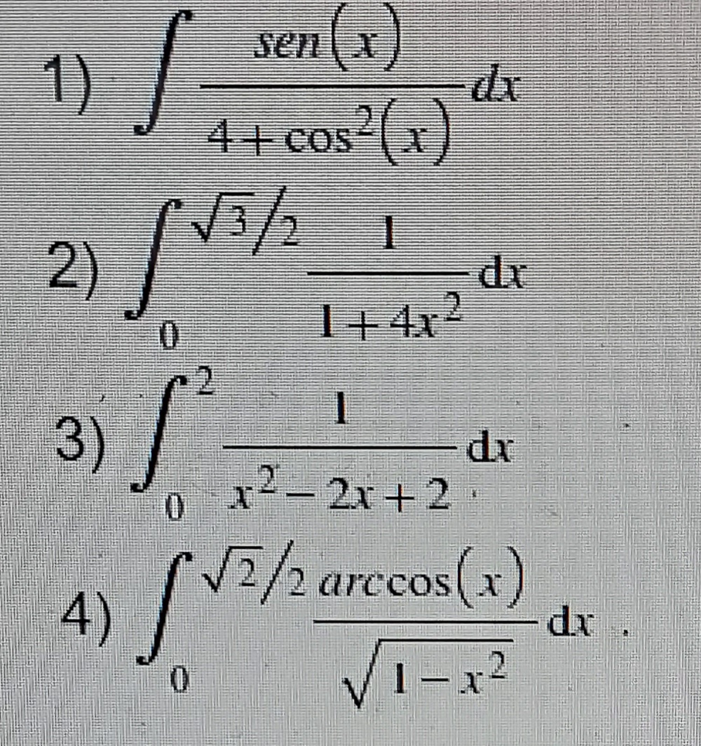 1)
2)
sen(x)
4+ cos²(x)
3)
s
[√3/2
S
0
1
1+4x2
I
x² - 2x + 2
4) [√²/2 arccos(x)
/1-x²
dx .