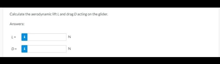 Calculate the aerodynamic lift Land drag Dacting on the glider.
Answers:
L-
D-
