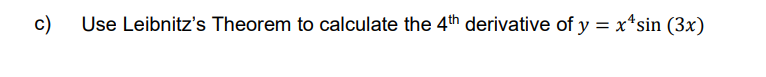 c)
Use Leibnitz's Theorem to calculate the 4th derivative of y = x^sin (3x)