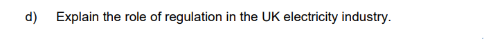 d) Explain the role of regulation in the UK electricity industry.