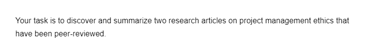 Your task is to discover and summarize two research articles on project management ethics that
have been peer-reviewed.