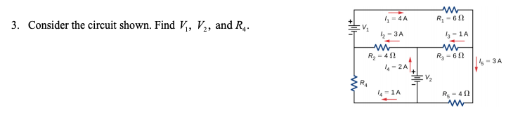 3. Consider the circuit shown. Find V,, V2, and R4.
4= 4 A
R- 62
k = 3A
= 1A
R = 4 2
R = 60
- 2A
Is- 3A
RA
4 =1A
R- 40
