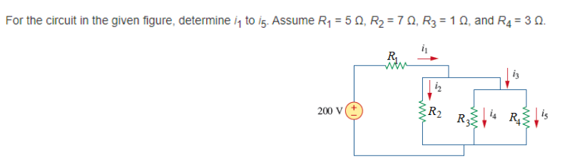 For the circuit in the given figure, determine i, to ig. Assume R1 = 5 N, R2 = 7 Q, R3 = 10, and R4 = 3 0.
R,
iz
iz
R2
R Rs
200 V
ww
