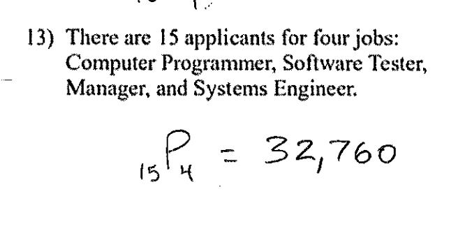 13) There are 15 applicants for four jobs:
Computer Programmer,
Software Tester,
Manager, and Systems Engineer.
1514
32,760