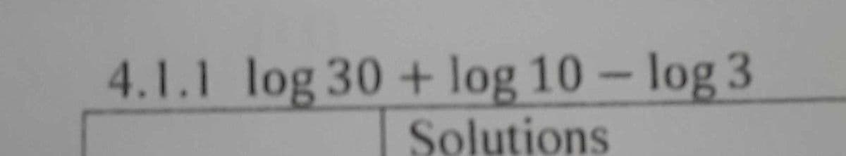 4.1.1 log 30 + log 10 - log 3
Solutions
