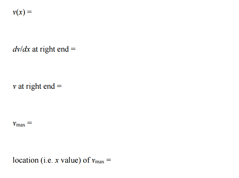 v(x) =
dv/dx at right end =
v at right end =
Vmax
location (i.e. x value) of vmax =
