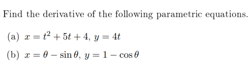 Find the derivative of the following parametric equations.
(a) x = t² + 5t + 4, y = 4t
(b) x = 0 – sin 0, y = 1 – cos 0
