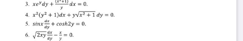 6. 2xy-
(x²+1)
3. хеу dy +
4. x2(y? + 1)dx + yvx2 + 1 dy = 0.
dx
5. sinx
+ cosh2y = 0.
dy
%3D
dx.
6. 2xy
dy
= 0.
y
