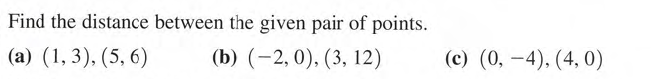 Find the distance between the given pair of points.
(a) (1, 3), (5, 6)
(b) (-2, 0), (3, 12)
(c) (0, -4), (4, 0)
