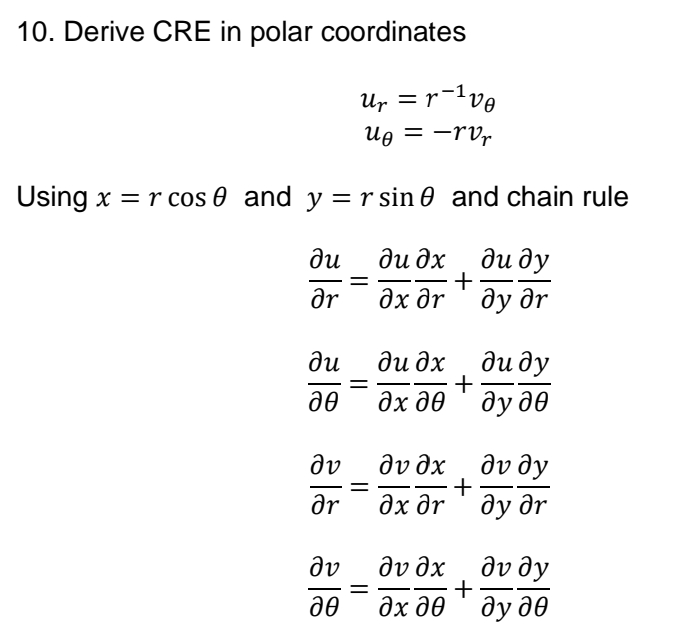 10. Derive CRE in polar coordinates
ur = r-100
ид =-ror
Using x = r cos 0 and y = r sine and chain rule
ди
ди дх
ди ду
Ər
дх дү
ду дә
ди
дө
ду
Ər
ου
дө
=
=
ди дх
дх дө
dvdx
дх дү
dvdx
дх дө
+
+
+
+
диду
ду дө
до ду
ду д
до ду
ду дө