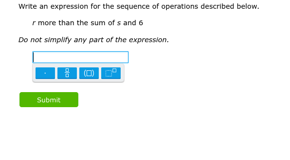 Write an expression for the sequence of operations described below.
r more than the sum of s and 6
Do not simplify any part of the expression.
Submit
lolo
(0)