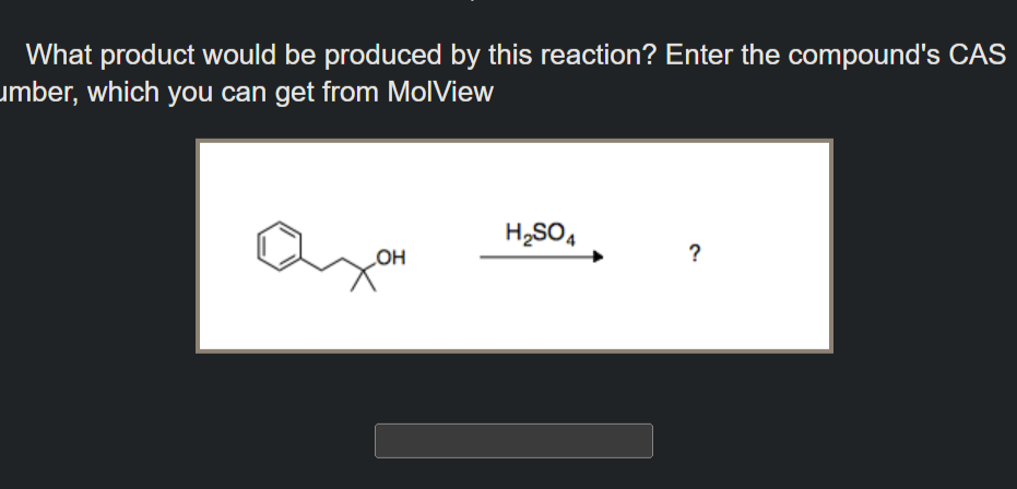 What product would be produced by this reaction? Enter the compound's CAS
umber, which you can get from MolView
OH
H₂SO4
?