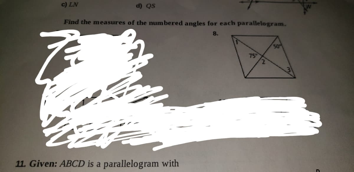 c) LN
d) QS
Find the measures of the numbered angles for each parallelogram.
8.
50
75°
2.
11. Given: ABCD is a parallelogram with
