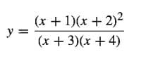 (х + 1)(х + 2)2
y =
(х + 3)(х + 4)
