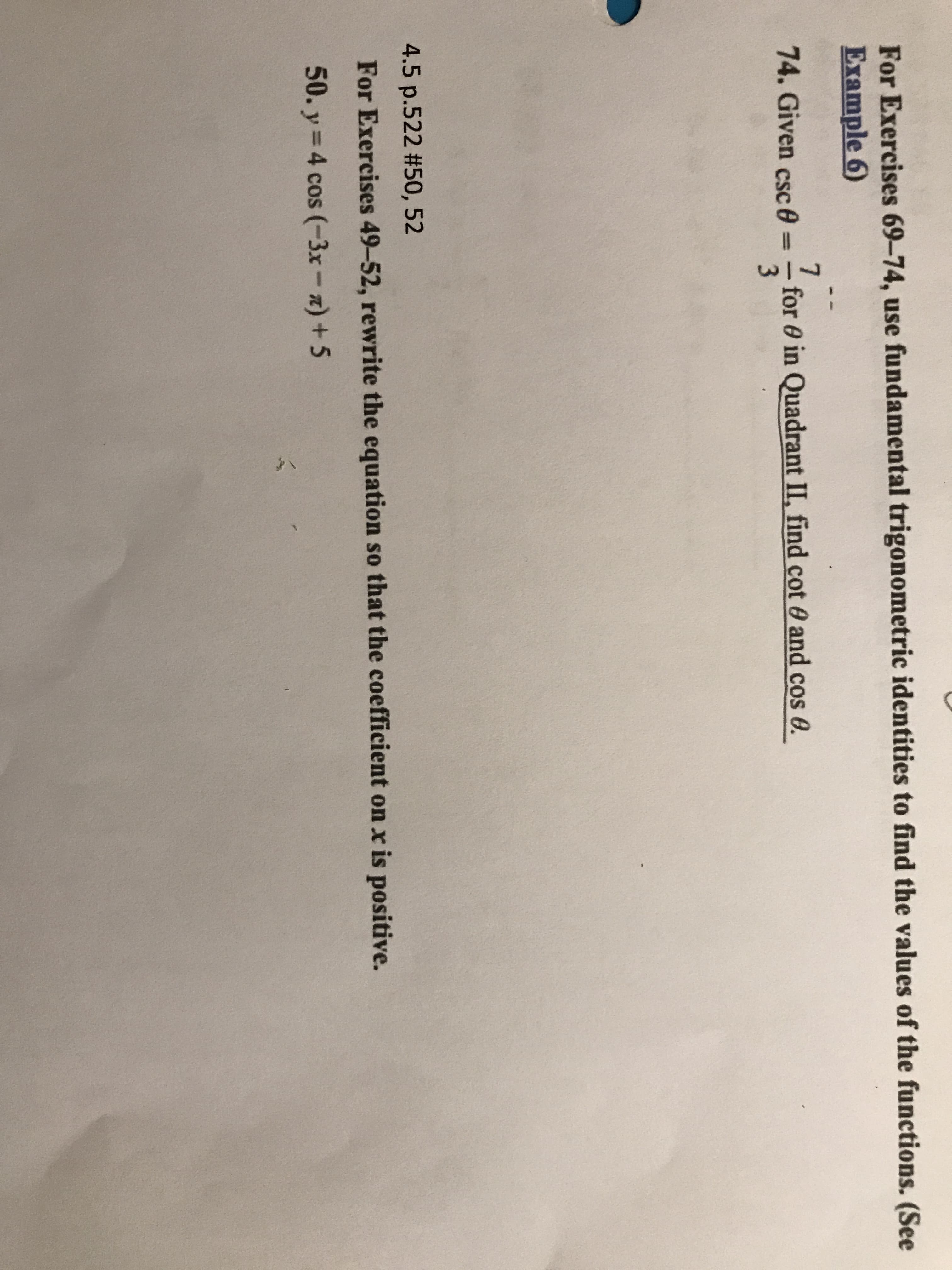 4. Given csc 0 D
for 0 in Quadrant II, find cot 0 and cos 0.
5 p.522%#50, 52
For Exercises 49-52, rewrite the equation so that the coefficient on x is positive.
50. y = 4 cos (-3x-a)+5
