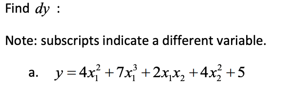 Find dy :
Note: subscripts indicate a different variable.
y = 4x +7x} +2x,x, +4x3 +5
а.
