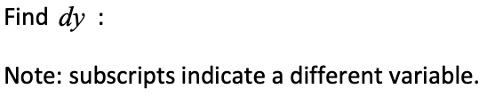 Find dy :
Note: subscripts indicate a different variable.
