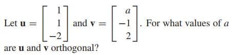 a
Let u =
1 and v =
For what values of a
-2.
are u and v orthogonal?
