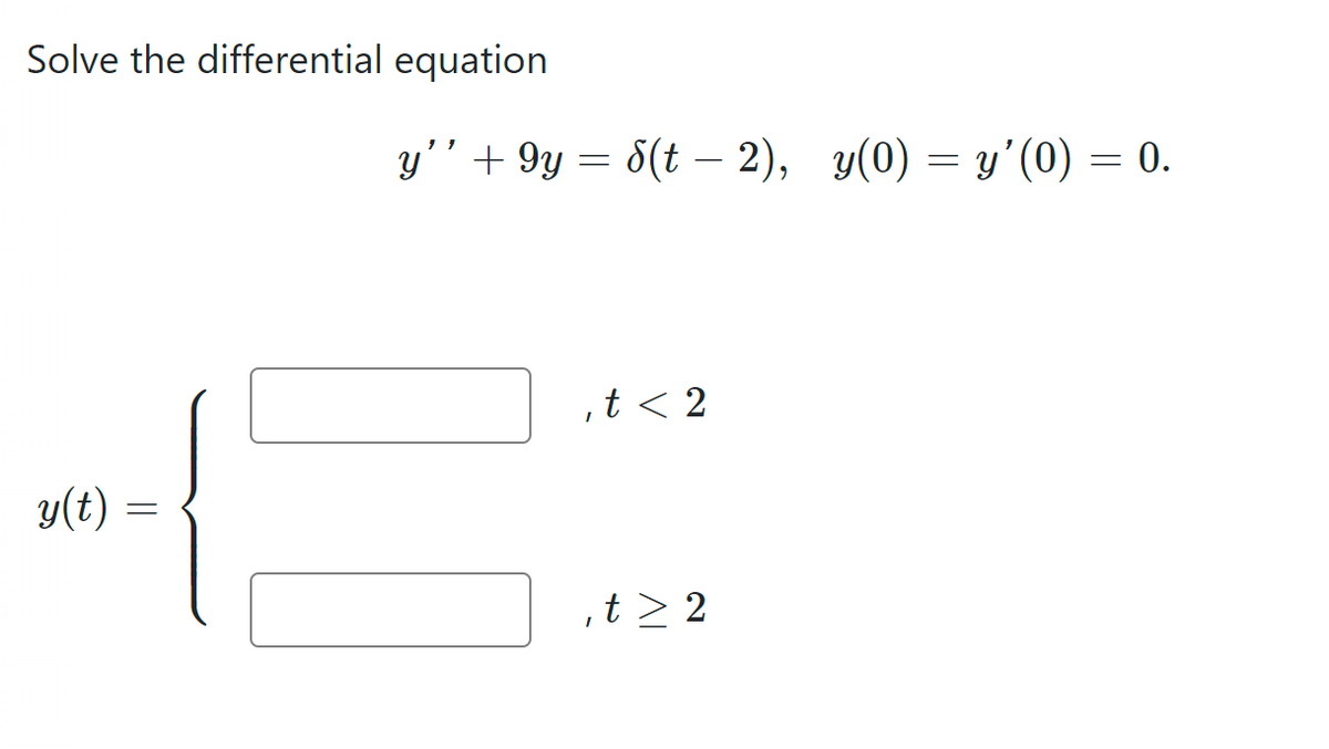 Solve the differential equation
y(t)
=
y'' +9y = √(t2), y(0) = y'(0) = 0.
, t < 2
,t> 2