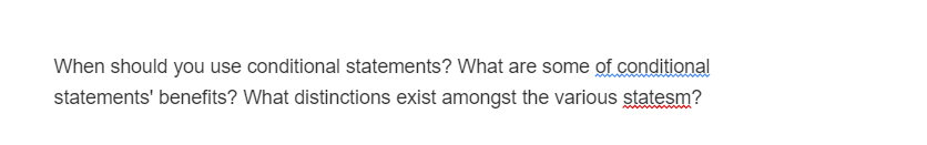 When should you use conditional statements? What are some of conditional
statements' benefits? What distinctions exist amongst the various statesm?