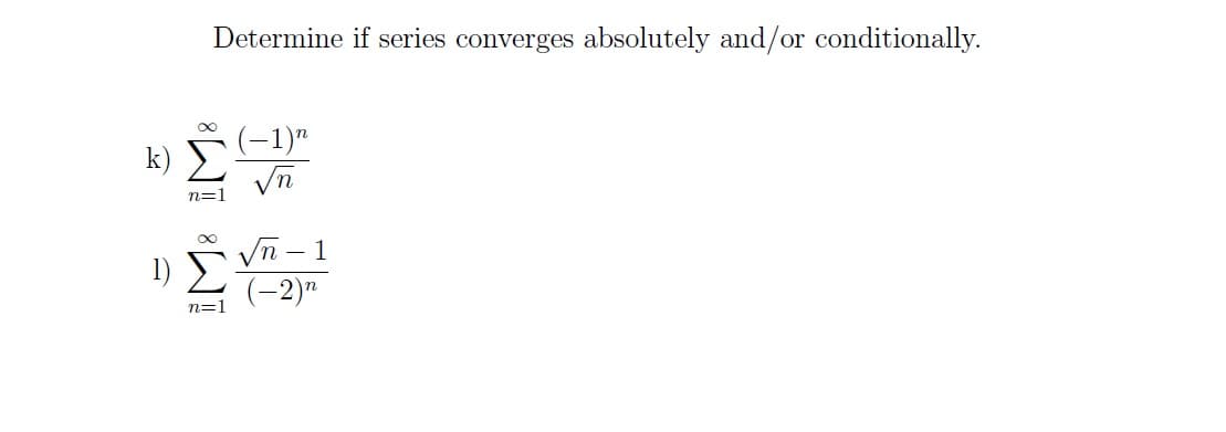 Determine if series converges absolutely and/or conditionally.
M8 M8
n=l
√n − 1
1)Σ (-2)n
n=1