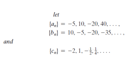 let
(а,) 3 — 5, 10, —20, 40, ...,
{b„} = 10, –5, -20, – 35, . ,
and
{cn} = -2, 1, – .
