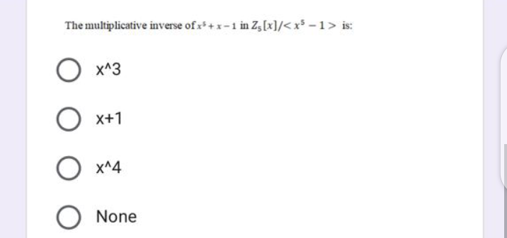 The multiplicative inverse of x*+x-1 in Z,[x]/< x³ – 1> is:
O x^3
x+1
х^4
None
