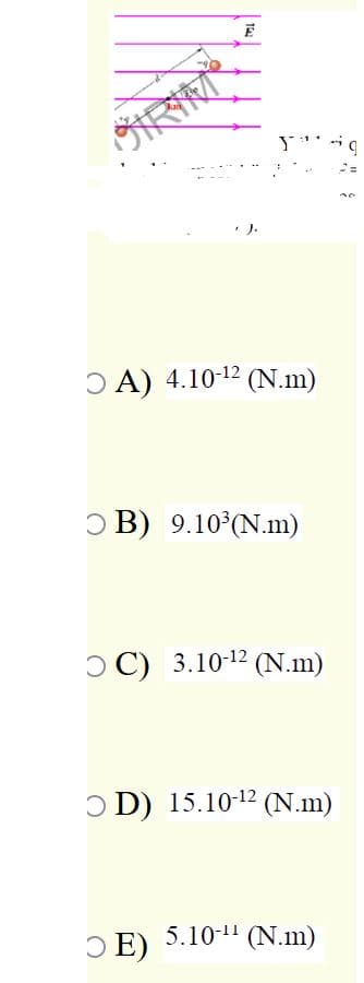 ').
O A) 4.10-12 (N.m)
O B) 9.10 (N.m)
ɔ C) 3.10-12 (N.m)
ɔ D) 15.10-12 (N.m)
O E) 5.10-1" (N.m)
