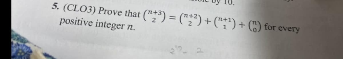 5. (CLO3) Prove that ("+³) = ("+²) + (+¹) + (2) for every
positive integer n.