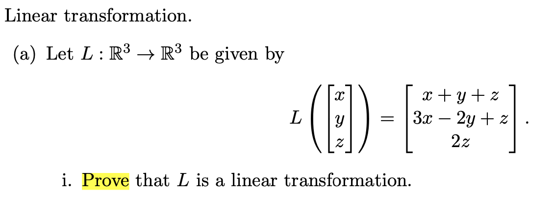 Linear transformation.
(a) Let L: R3 → R³ be given by
(E)-
x + y + z
L
3x
2у + 2
2z
i. Prove that L is a linear transformation.
