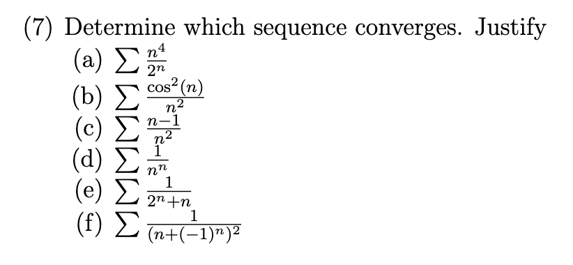 (7) Determine which sequence converges. Justify
(a) S
MMMMM M
(b) S
(c)
(d)
(e)
(f)
n²
₂4
2n
cos² (n)
n2
n-1
nn
1
2+n
1
(n+(−1)”)2