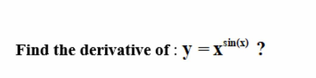 sin(x)
Find the derivative of : V =xm«)
?
