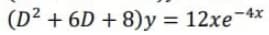 (D² + 6D + 8)y = 12xe-4x
