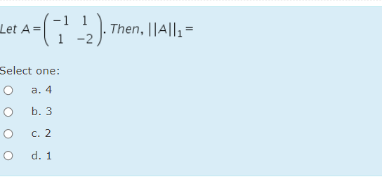 Let a=( Then, ||All =
-1 1
1 -2
Let A=
Select one:
а. 4
b. 3
c. 2
d. 1
