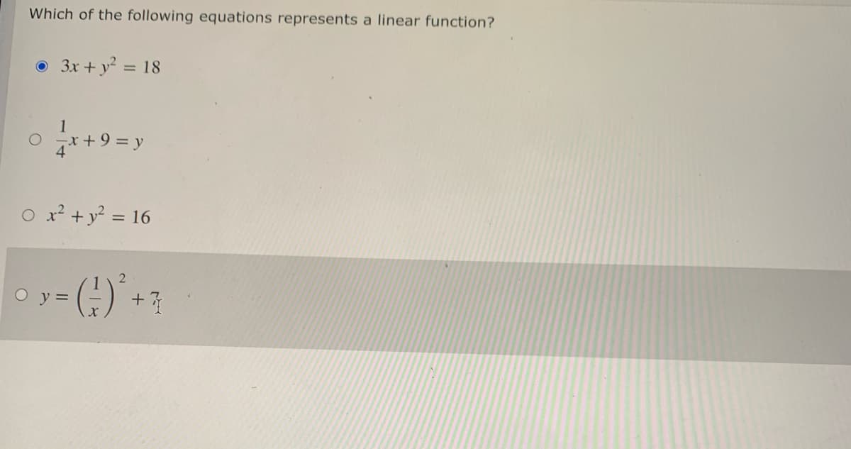 Which of the following equations represents a linear function?
3x + y? = 18
x +9 = y
4
O x? +y = 16
2
O y =
