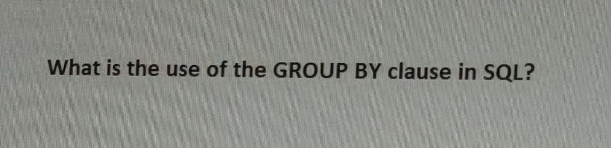 What is the use of the GROUP BY clause in SQL?