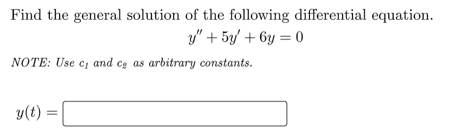 Find the general solution of the following differential equation.
y" + 5y +6y=0
NOTE: Use c₁ and co as arbitrary constants.
y(t)
=
